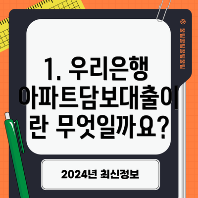 1. 우리은행 아파트담보대출이란 무엇일까요?