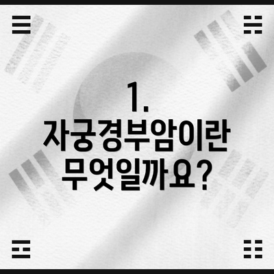 1. 자궁경부암이란 무엇일까요?