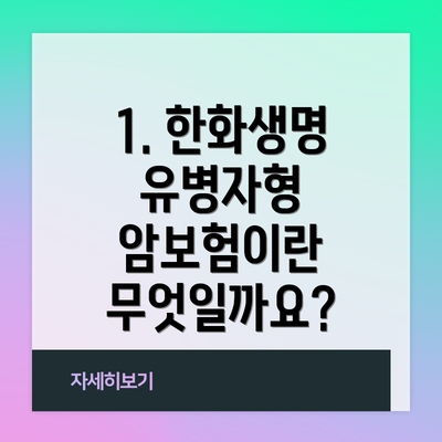 1. 한화생명 유병자형 암보험이란 무엇일까요?