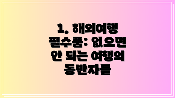 1. 해외여행 필수품: 없으면 안 되는 여행의 동반자들