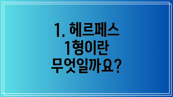 1. 헤르페스 1형이란 무엇일까요?