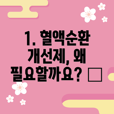 1. 혈액순환 개선제, 왜 필요할까요? 🤔