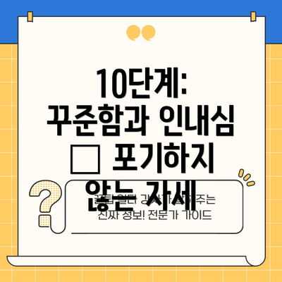10단계: 꾸준함과 인내심 – 포기하지 않는 자세