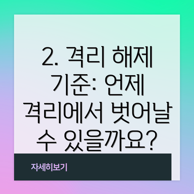 2. 격리 해제 기준: 언제 격리에서 벗어날 수 있을까요?