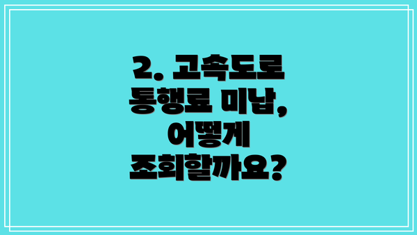2. 고속도로 통행료 미납, 어떻게 조회할까요?