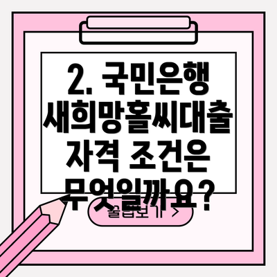 2. 국민은행 새희망홀씨대출 자격 조건은 무엇일까요?