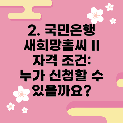 2. 국민은행 새희망홀씨 II 자격 조건: 누가 신청할 수 있을까요?