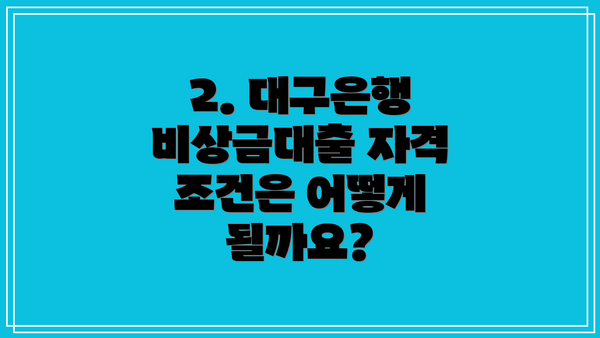 2. 대구은행 비상금대출 자격 조건은 어떻게 될까요?