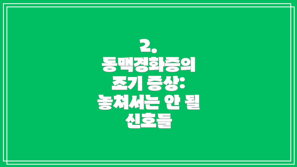 2. 동맥경화증의 조기 증상: 놓쳐서는 안 될 신호들