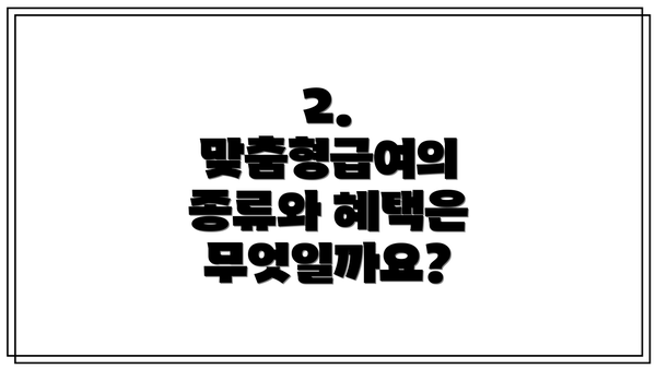 2. 맞춤형급여의 종류와 혜택은 무엇일까요?