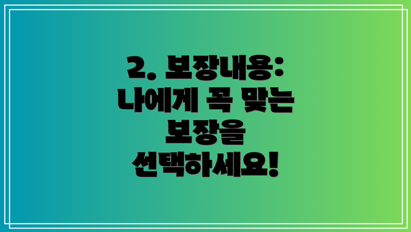 2. 보장내용: 나에게 꼭 맞는 보장을 선택하세요!