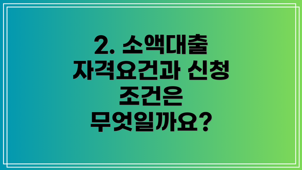 2. 소액대출 자격요건과 신청 조건은 무엇일까요?