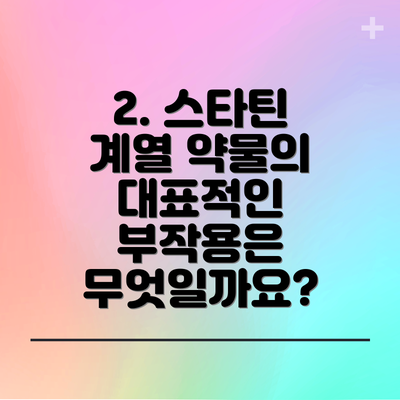 2. 스타틴 계열 약물의 대표적인 부작용은 무엇일까요?