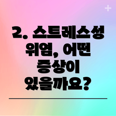 2. 스트레스성 위염, 어떤 증상이 있을까요?