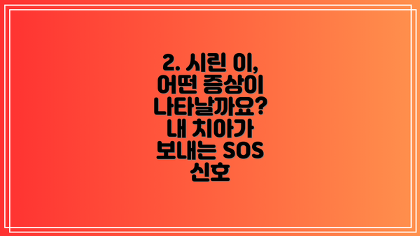 2. 시린 이, 어떤 증상이 나타날까요?  내 치아가 보내는 SOS 신호