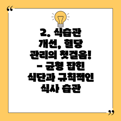 2. 식습관 개선, 혈당 관리의 첫걸음! - 균형 잡힌 식단과 규칙적인 식사 습관