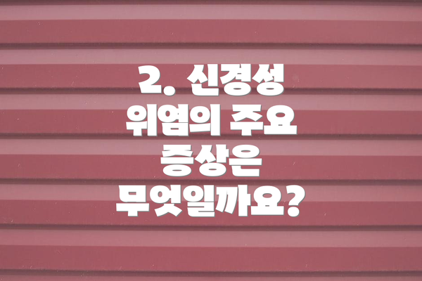 2. 신경성 위염의 주요 증상은 무엇일까요?