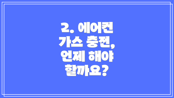 2. 에어컨 가스 충전, 언제 해야 할까요?