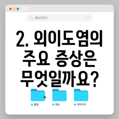 2. 외이도염의 주요 증상은 무엇일까요?