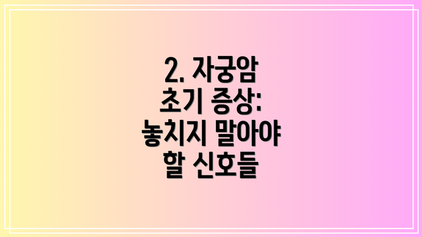 2. 자궁암 초기 증상: 놓치지 말아야 할 신호들