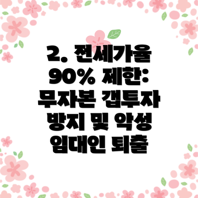 2. 전세가율 90% 제한: 무자본 갭투자 방지 및 악성 임대인 퇴출