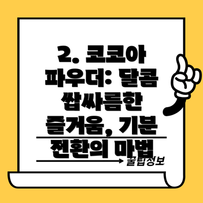 2. 코코아 파우더: 달콤 쌉싸름한 즐거움, 기분 전환의 마법
