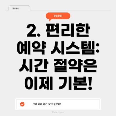 2. 편리한 예약 시스템: 시간 절약은 이제 기본!
