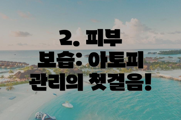 2. 피부 보습: 아토피 관리의 첫걸음!