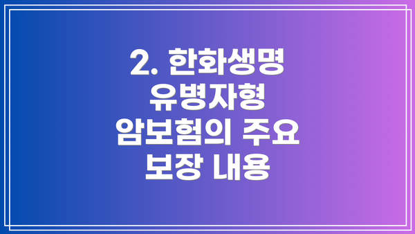 2. 한화생명 유병자형 암보험의 주요 보장 내용