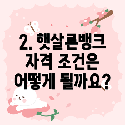 2. 햇살론뱅크 자격 조건은 어떻게 될까요?