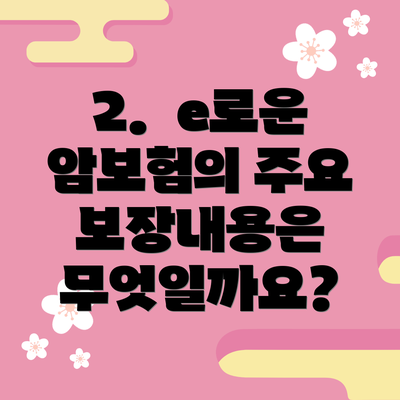 2.  e로운 암보험의 주요 보장내용은 무엇일까요?