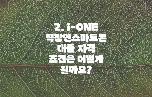 2. i-ONE 직장인스마트론 대출 자격 조건은 어떻게 될까요?
