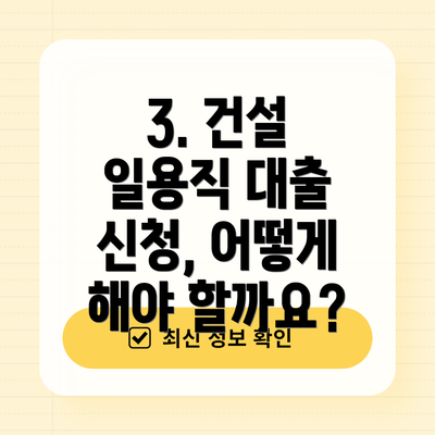 3. 건설 일용직 대출 신청, 어떻게 해야 할까요?