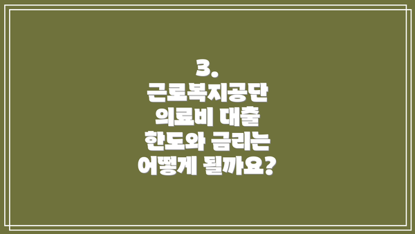 3. 근로복지공단 의료비 대출 한도와 금리는 어떻게 될까요?