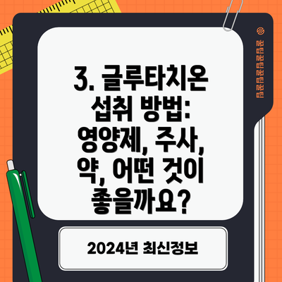 3. 글루타치온 섭취 방법: 영양제, 주사, 약, 어떤 것이 좋을까요?