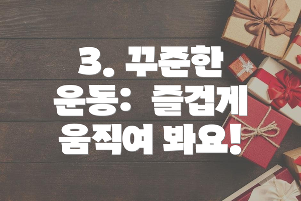 3. 꾸준한 운동:  즐겁게 움직여 봐요!