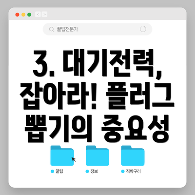 3. 대기전력, 잡아라! 플러그 뽑기의 중요성