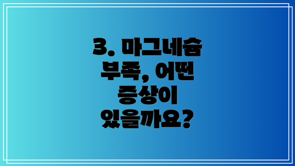 3. 마그네슘 부족, 어떤 증상이 있을까요?