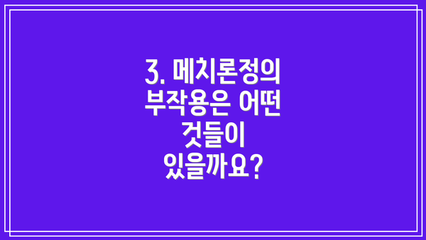 3. 메치론정의 부작용은 어떤 것들이 있을까요?
