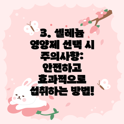 3. 셀레늄 영양제 선택 시 주의사항: 안전하고 효과적으로 섭취하는 방법!