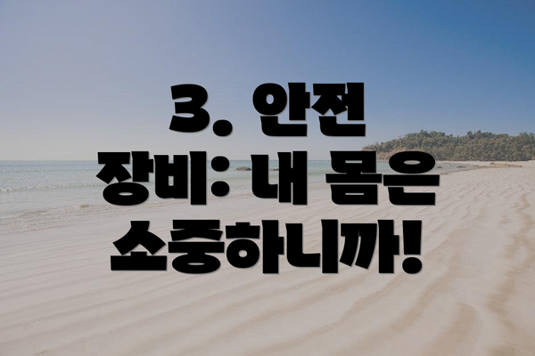 3. 안전 장비: 내 몸은 소중하니까!