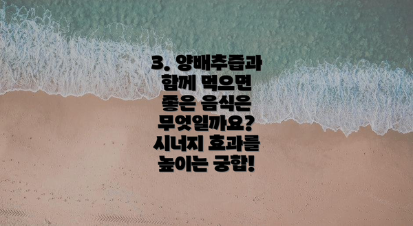 3. 양배추즙과 함께 먹으면 좋은 음식은 무엇일까요? 시너지 효과를 높이는 궁합!
