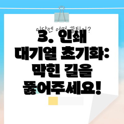 3. 인쇄 대기열 초기화: 막힌 길을 뚫어주세요!