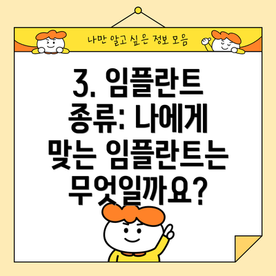3. 임플란트 종류: 나에게 맞는 임플란트는 무엇일까요?