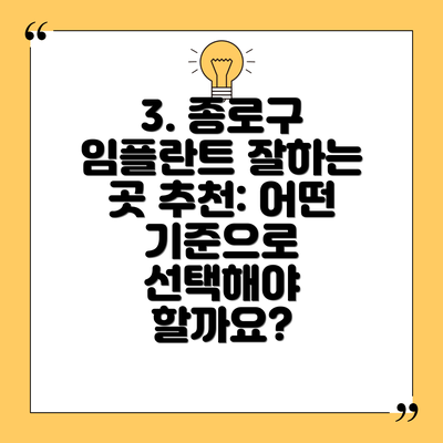 3. 종로구 임플란트 잘하는 곳 추천: 어떤 기준으로 선택해야 할까요?