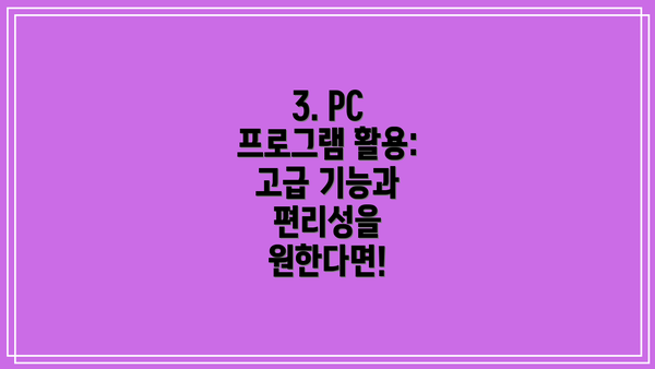 3. PC 프로그램 활용:  고급 기능과 편리성을 원한다면!