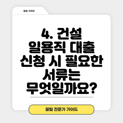 4. 건설 일용직 대출 신청 시 필요한 서류는 무엇일까요?