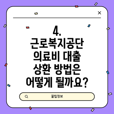 4. 근로복지공단 의료비 대출 상환 방법은 어떻게 될까요?