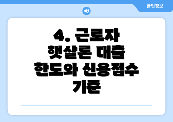 4. 근로자 햇살론 대출 한도와 신용점수 기준