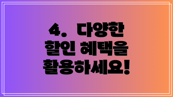 4.  다양한 할인 혜택을 활용하세요!